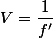 V=\dfrac{1}{f'}