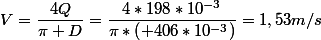 V=\dfrac{4Q}{\pi D}=\dfrac{4*198*10^{-3}}{\pi*\left( 406*10^{-3}\right)}=1,53m/s