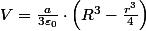 V=\frac{a}{3\varepsilon_{0}}\cdot\left(R^{3}-\frac{r^{3}}{4}\right)