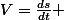 V=\frac{ds}{dt} 