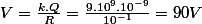 V=\frac{k.Q}{R}=\frac{9.10^{9}.10^{-9}}{10^{-1}}=90V