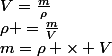\rho =\frac{m}{V}&nbsp;&nbsp;&nbsp;&nbsp; qui&nbsp;&nbsp;&nbsp;&nbsp;s'�crit&nbsp;&nbsp;&nbsp;&nbsp;aussi&nbsp;&nbsp;&nbsp;&nbsp;m=\rho \times V&nbsp;&nbsp;&nbsp;&nbsp;&nbsp;&nbsp;ou&nbsp;&nbsp;&nbsp;&nbsp;encore&nbsp;&nbsp;&nbsp;&nbsp;V=\frac{m}{\rho}