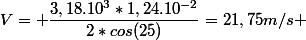 V= \dfrac{3,18.10^3*1,24.10^{-2}}{2*cos(25)}=21,75m/s 