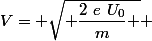 V= \sqrt{ \dfrac{2~e~U_0}{m} } 