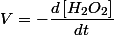 V=-\dfrac{d\left[H_{2}O_{2}\right]}{dt}