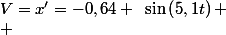 V=x'=-0,64 ~\sin\left(5,1t\right)
 \\ 