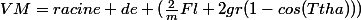 VM=racine de (\frac{2}{m}Fl+2gr(1-cos(Ttha)))
