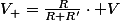 V_{+}=\frac{R}{R+R'}\cdot V
