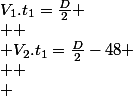 V_{1}.t_{1}=\frac{D}{2}
 \\ 
 \\ V_{2}.t_{1}=\frac{D}{2}-48
 \\ 
 \\ 