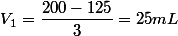 V_{1}=\dfrac{200-125}{3}=25mL