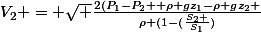 V_{2} = \sqrt \frac{2(P_{1}-P_{2} +\rho gz_{1}-\rho gz_{2} }{\rho (1-(\frac{S_{2} }{S_{1}})}