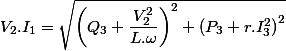 V_{2}.I_{1}=\sqrt{\left(Q_{3}+\dfrac{V_{2}^{2}}{L.\omega}\right)^{2}+\left(P_{3}+r.I_{3}^{2}\right)^{2}}
