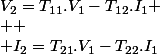 V_{2}=T_{11}.V_{1}-T_{12}.I_{1}
 \\ 
 \\ I_{2}=T_{21}.V_{1}-T_{22}.I_{1}