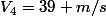 V_{4}=39 m/s