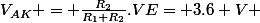 V_{AK} = \frac{R_2}{R_1+R_2}.VE= 3.6 V 