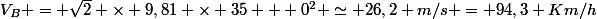 V_{B} = \sqrt2 \times 9,81 \times 35 + 0^{2} \simeq 26,2 m/s = 94,3 Km/h