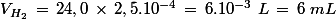 V_{H_2}\,=\,24,0\,\times\,2,5.10^{-4}\,=\,6.10^{-3}\,\,L\,=\,6\,\,mL