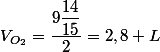 V_{O_2}=\dfrac{9\dfrac{14}{15}}{2}=2,8 L