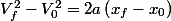 V_{f}^{2}-V_{0}^{2}=2a\left(x_{f}-x_{0}\right)