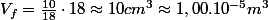 V_{f}=\frac{10}{18}\cdot18\approx10cm^{3}\approx1,00.10^{-5}m^{3}