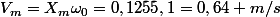 V_{m}=X_{m}\omega_{0}=0,1255,1=0,64 m/s