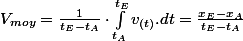 V_{moy}=\frac{1}{t_{E}-t_{A}}\cdot\int_{t_{A}}^{t_{E}}v_{(t)}.dt=\frac{x_{E}-x_{A}}{t_{E}-t_{A}}