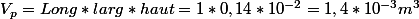 V_{p}=Long*larg*haut=1*0,14*10^{-2}=1,4*10^{-3}m^{3}