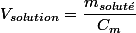 V_{solution}=\dfrac{m_{solut\acute{e}}}{C_{m}}