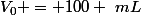 V_0 = 100 ~mL