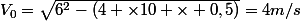 V_0=\sqrt{6^2-(4 \times10 \times 0,5)}=4m/s