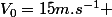 V_0=15m.s^{-1} 