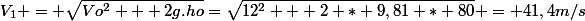 V_1 = \sqrt{Vo^2 + 2g.ho}\ =\ \sqrt{12^2 + 2 * 9,81 * 80} = 41,4\ m/s