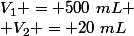 V_1 = 500~mL
 \\ V_2 = 20~mL