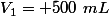 V_1= 500~mL