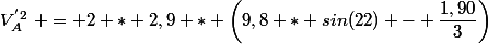 V_A^{'2}~ = 2 * 2,9 * \left(9,8 * sin(22) - \dfrac{1,90}{3}\right)