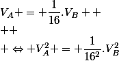 V_A = \dfrac{1}{16}.V_B 
 \\ 
 \\ \Leftrightarrow V_A^2 = \dfrac{1}{16^2}.V_B^2