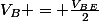 V_B = \frac{V_B_E}{2}