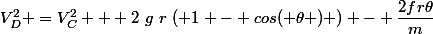 V_D^2 =V_C^2 + 2~g~r~( 1 - cos( \theta ) ) - \dfrac{2fr\theta}{m}