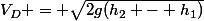 V_D = \sqrt{2g(h_2 - h_1)}