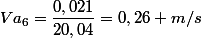 Va_{6}=\dfrac{0,021}{20,04}=0,26 m/s