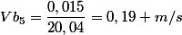 Vb_{5}=\dfrac{0,015}{20,04}=0,19 m/s