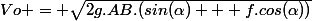 Vo = \sqrt{2g.AB.(sin(\alpha) + f.cos(\alpha))}