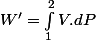 W'=\int_{1}^{2}V.dP