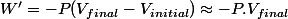 W'=-P(V_{final}-V_{initial})\approx-P.V_{final}