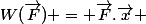 W(\vec{F}) = \vec{F}.\vec{x} 
