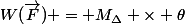 W(\vec{F}) = M_{\Delta} \times \theta