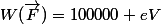 W(\vec{F})=100000 eV