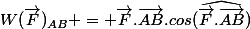 W(\vec{F})_{AB} = \vec{F}.\vec{AB}.cos(\widehat{\vec{F}.\vec{AB}})