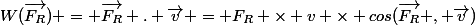W(\vec{F_R}) = \vec{F_R} . \vec{v} = F_R \times v \times cos(\vec{F_R} , \vec{v})