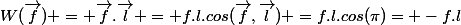 W(\vec{f}) = \vec{f}.\vec{l} = f.l.cos(\vec{f},\vec{l}) =f.l.cos(\pi)= -f.l